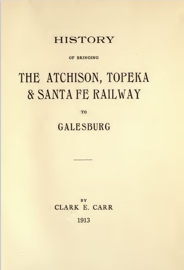The History of Bringing the Atchison, Topeka & Santa Fe Railway to Galesburg, by Clark E. Carr (1913)