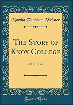 Martha Farnham Webster - The Story of Knox College 1838-1912